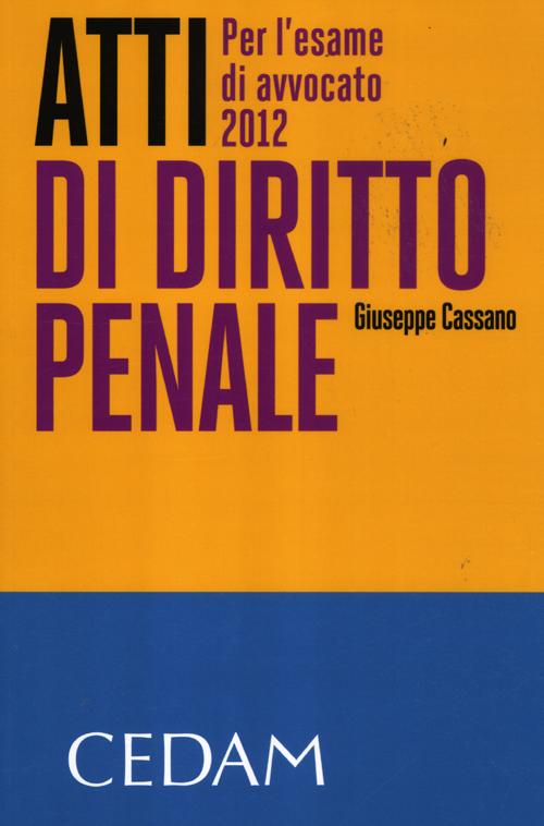 Atti di diritto penale. Per l'esame di avvocato 2012