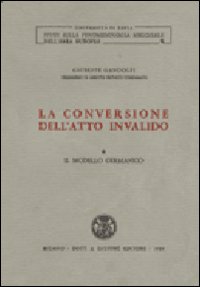 La conversione dell'atto invalido. Vol. 1: Il modello germanico