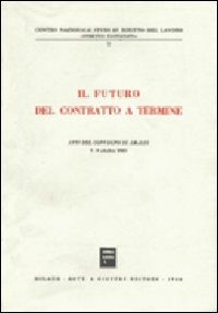 Il futuro del contratto a termine. Atti del Convegno (Amalfi, 7-9 ottobre 1983)