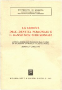 La lesione dell'identità personale e il danno non patrimoniale. Atti del Seminario (Messina, 16 aprile 1982)
