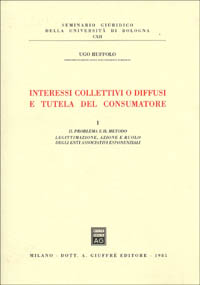 Interessi collettivi o diffusi e tutela del consumatore. Vol. 1: Il Problema e il metodo. Legittimazione, azione e ruoli degli Enti associativi esponenziali