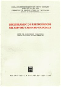 Decentramento e partecipazione nel Servizio sanitario nazionale. Atti del Convegno nazionale (Bologna, 19-20 aprile 1985)