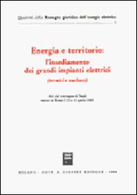 Energia e territorio: l'insediamento dei grandi impianti elettrici (termici e nucleari). Atti