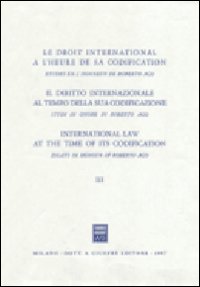 Il diritto internazionale al tempo della sua codificazione. Studi in onore di Roberto Ago. Vol. 3