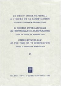 Il diritto internazionale al tempo della sua codificazione. Studi in onore di Roberto Ago. Vol. 4