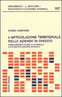 L'Articolazione territoriale delle aziende di credito. Formulazione e utilizzo di un modello localizzativo bancario integrato