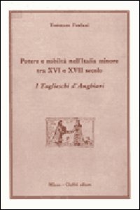 Potere e nobiltà nell'Italia minore tra XVI e XVII secolo. I Taglieschi d'Anghiari