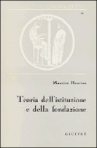 Teoria dell'istituzione e della fondazione. (Saggio di vitalismo sociale)