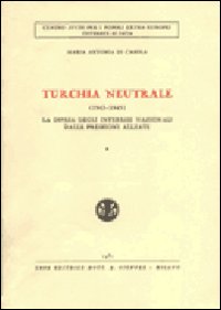 Turchia neutrale (1943-1945). Vol. 1: Sino alla conferenza di Mosca tra i ministri degli esteri alleati (Dal 19 al 30 ottobre 1943)