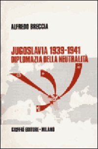 Jugoslavia 1939-1941. Diplomazia della neutralità