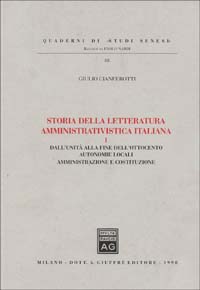 Storia della letteratura amministrativistica italiana. Vol. 1: Dall'Unità alla fine dell'ottocento: autonomie locali, amministrazione e Costituzione