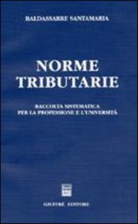 Norme tributarie. Raccolta sistematica per la professione e l'università