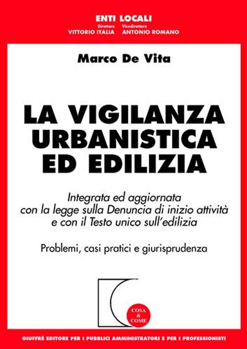 La vigilanza urbanistica ed edilizia. Integrata ed aggiornata con la legge sulla denuncia di inizio attività e con il Testo Unico sull'edilizia