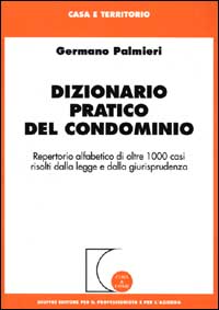Dizionario pratico del condominio. Repertorio alfabetico di oltre 1000 casi risolti dalla legge e dalla giurisprudenza
