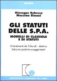 Gli statuti delle S.P.A. Modelli di clausole e di statuti. Orientamenti dei tribunali-dottrina, soluzioni pratiche e suggerimenti