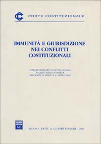 Immunità e giurisdizione nei conflitti costituzionali. Atti del Seminario (Roma, 31 marzo-1 aprile 2000)