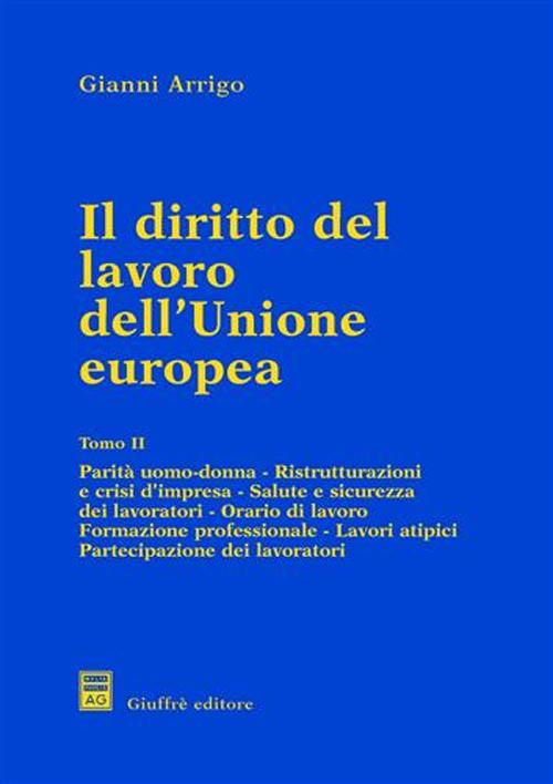 Il diritto del lavoro dell'unione europea. Vol. 2: Parità uomo donna. Ristrutturazioni e crisi d'Impresa. Salute e sicurezza dei lavoratori. Orario di lavoro. Formazione professionale...