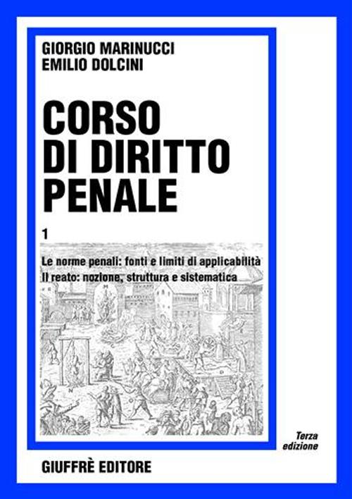 Corso di diritto penale. Vol. 1: Le norme penali: fonti e limiti di applicabilità. Il reato: nozione, struttura e sistematica