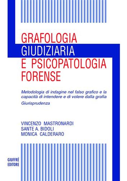 Grafologia giudiziaria e psicopatologia forense. Metodologia di indagine nel falso grafico e la capacità di intendere e di volere dalla grafia. Giurisprudenza