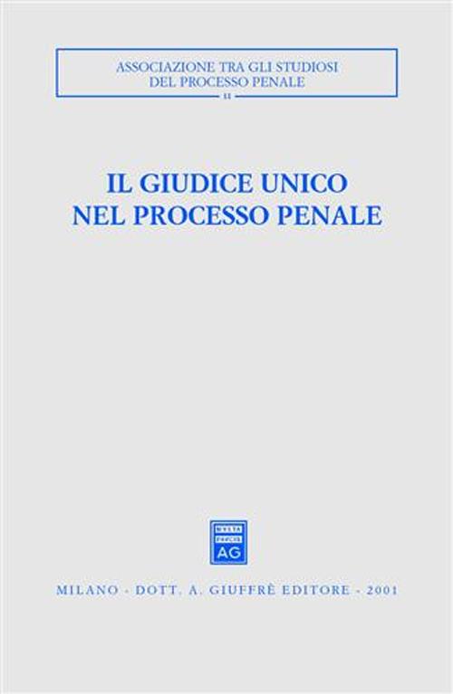 Il giudice unico nel processo penale. Atti del Convegno (Como, 24-26 settembre 1999)