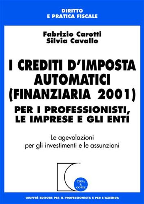 I crediti d'imposta automatici (finanziaria 2001). Per i professionisti, le imprese e gli enti. Le agevolazioni per gli investimenti e le assunzioni