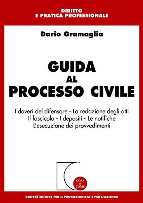 Guida al processo civile. I doveri del difensore. La redazione degli atti. Il fascicolo. I depositi. Le notifiche. L'esecuzione dei provvedimenti