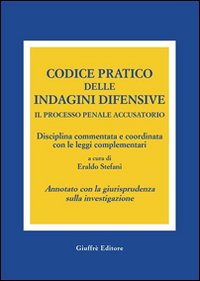 Codice pratico delle indagini difensive. Il processo penale accusatorio. Disciplina commentata e coordinata con le leggi complementari...