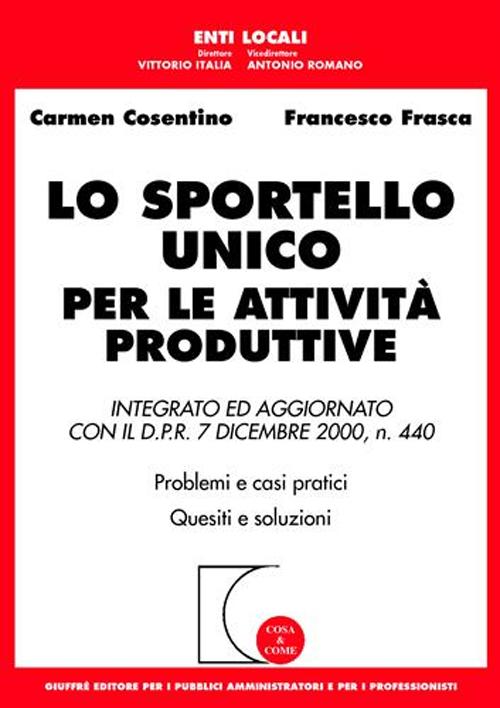 Lo sportello unico per le attività produttive. Integrato ed aggiornato con il D.P.R. 7 dicembre 2000, n. 440. Problemi e casi pratici. Quesiti e problemi