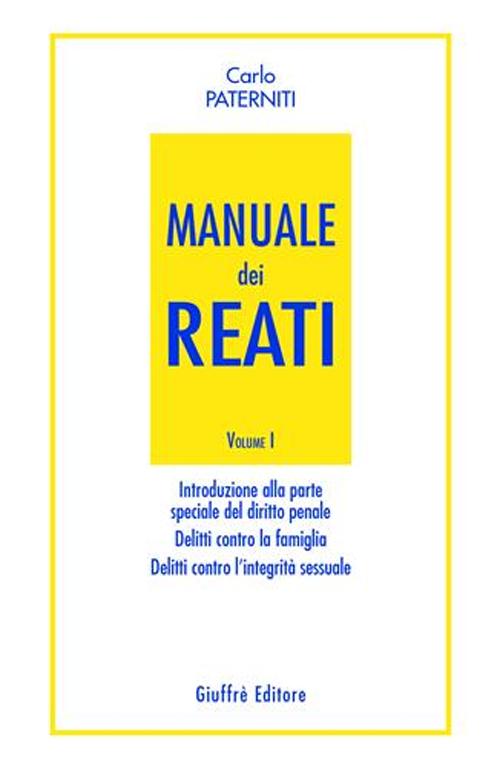 Manuale dei reati. Vol. 1: Introduzione alla parte speciale del diritto penale. Delitti contro la famiglia. Delitti contro l'integrità sessuale