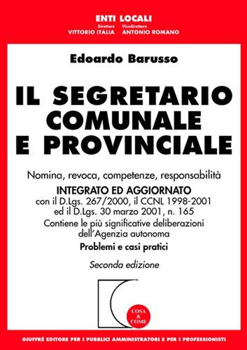 Il segretario comunale e provinciale. Nomina, revoca, competenze, responsabilità. Integrato ed aggiornato con il DL 267/2000, il CCNL 1998-2001. ..