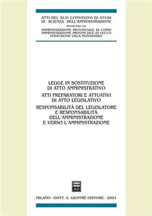 Legge in sostituzione di atto amministrativo. Atti preparatori e attuativi di atto legislativo. Atti del 46º Convegno di scienza dell'amministrazione (Varenna, 2000)