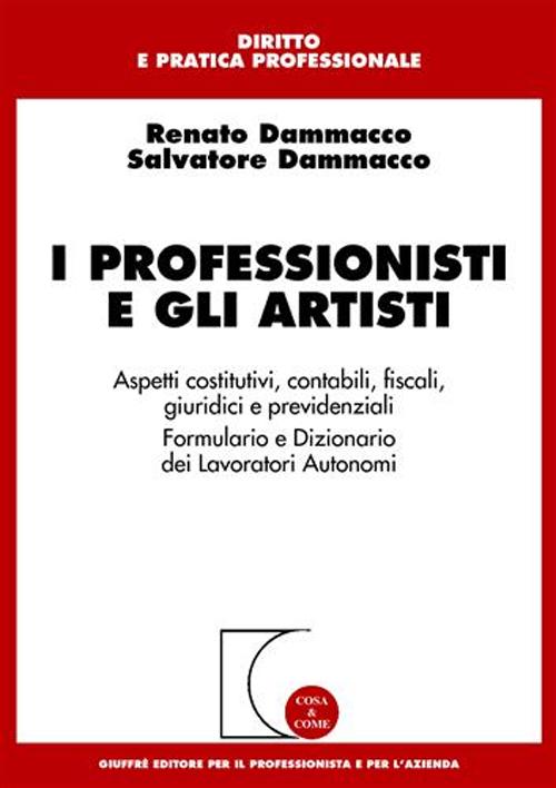 I professionisti e gli artisti. Aspetti costitutivi, contabili, fiscali, giuridici e previdenziali. Formulario e dizionario dei lavoratori autonomi