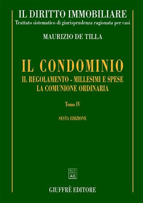 Il diritto immobiliare. Trattato sistematico di giurisprudenza ragionata per casi. Vol. 4: Il condominio: il regolamento, millesimi e spese, la comunione ordinaria