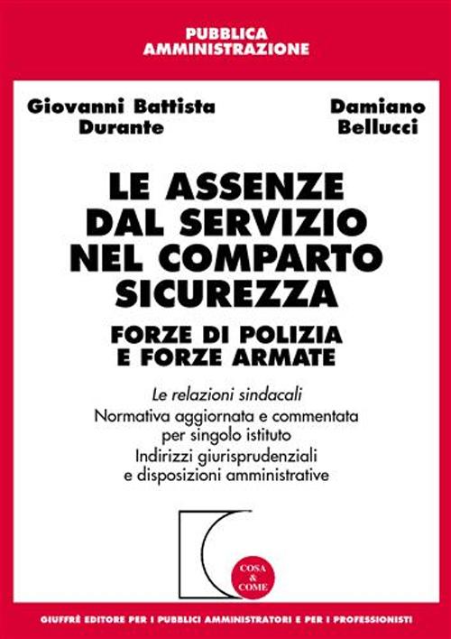 Le assenze dal servizio nel comparto sicurezza. Forze di polizia e forze armate. Le relazioni sindacali. Normativa aggiornata e commentata per singolo istituto...