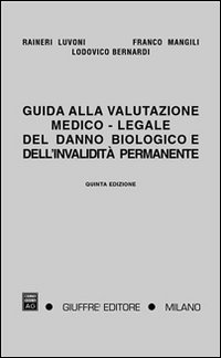 Guida alla valutazione medico-legale del danno biologico e dell'invalidità permanente. Responsabilità civile, infortunistica del lavoro e infortunistica privata