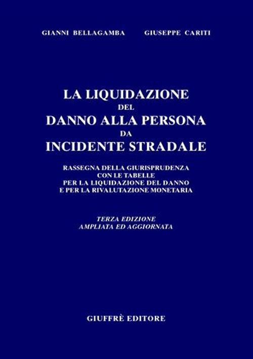 La liquidazione del danno alla persona da incidente stradale. Rassegna della giurisprudenza con le tabelle per la liquidazione del danno e per la rivalutazione...