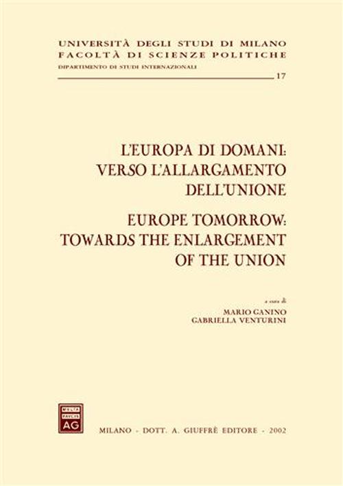 L'Europa di domani: verso l'allargamento dell'Unione-Europe tomorrow: towards the enlargement of the Union. Atti del Convegno (Milano, 15-17 febbraio 2001)