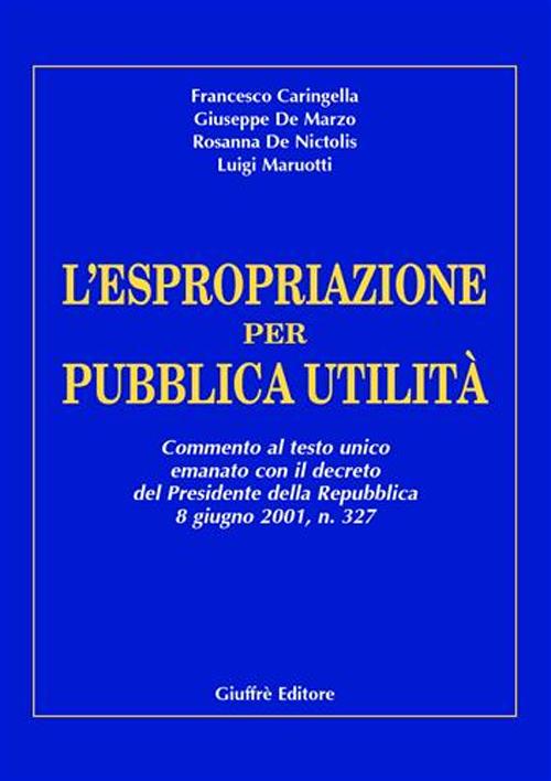 L'espropriazione per pubblica utilità. Commento al Testo Unico emanato con il decreto del presidente della Repubblica 8 giugno 2001, n. 327