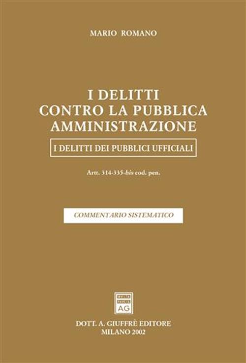I delitti contro la pubblica amministrazione. I delitti dei pubblici ufficiali. Artt. 314-335 bis del Codice penale. Commentario sistematico