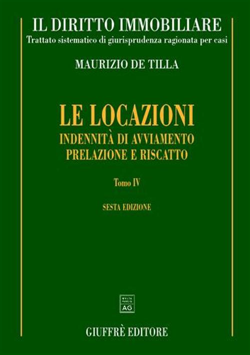 Il diritto immobiliare. Trattato sistematico di giurisprudenza ragionata per casi. Vol. 8/4: Le locazioni: indennità di avviamento. Prelazione e riscatto
