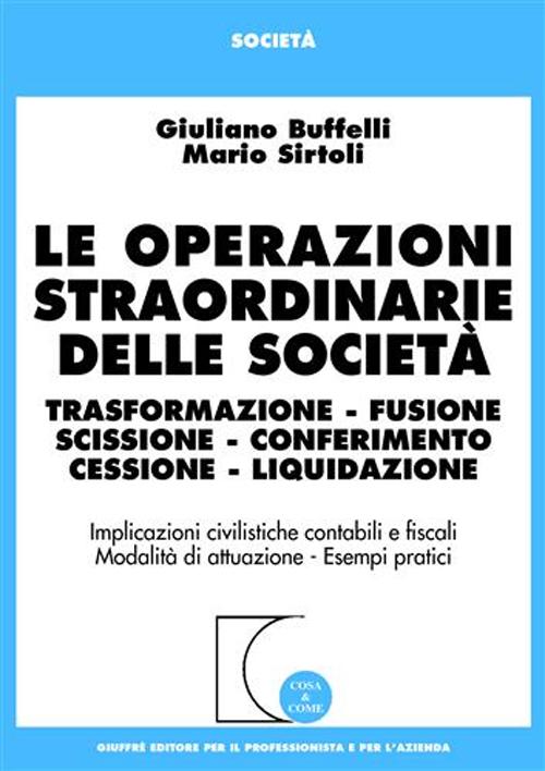 Le operazioni straordinarie delle società. Trasformazione, fusione, scissione, conferimento, cessione, liquidazione. Implicazioni civilistiche contabili e fiscali...