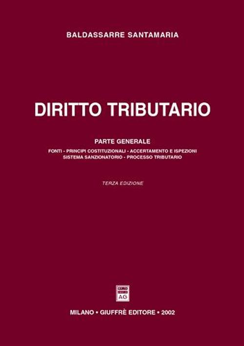 Diritto tributario. Parte generale. Fonti. Principi, costituzioni. Accertamento e ispezioni. Sistema sanzionatorio. Processo tributario