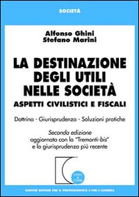 La destinazione degli utili nelle società. Aspetti civilistici e fiscali. Dottrina, giurisprudenza, soluzioni pratiche