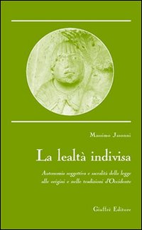 La lealtà indivisa. Autonomia soggettiva e sacralità della legge alle origini e nelle tradizioni d'Occidente