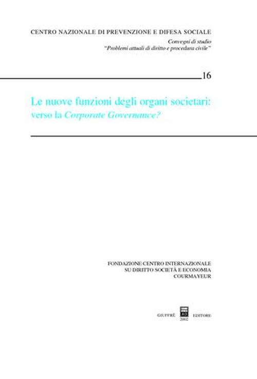 Le nuove funzioni degli organi societari: verso la Corporate Governance? Atti del Convegno di studio (Courmayeur, 28-29 settembre 2001)