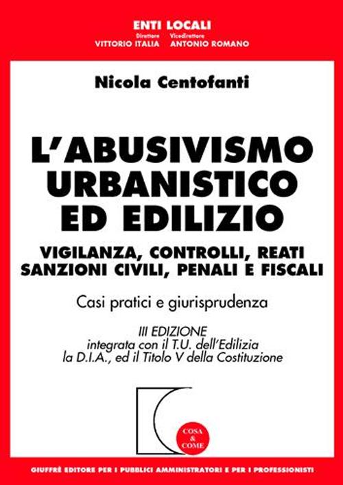 L'abusivismo urbanistico ed edilizio. Vigilanza, controlli, reati, sanzioni civili, penali e fiscali