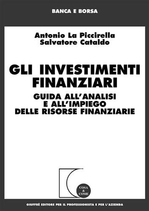 Gli investimenti finanziari. Guida all'analisi e all'impiego delle risorse finanziarie