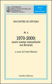 Incontro di studio. Vol. 1: 1970-2000. Nuove norme comunitarie sul divorzio. Atti dell'Incontro di studio (giugno 2001) a margine dell'entrata in vigore del regolamento CE n.1347/2000