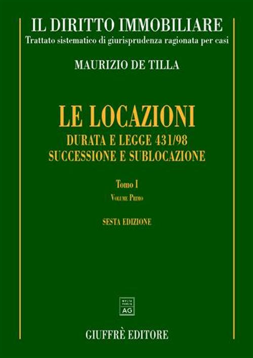 Il diritto immobiliare. Trattato sistematico di giurisprudenza ragionata per casi. Le locazioni. Vol. 1: Durata e Legge 431/98. Successione e sublocazione