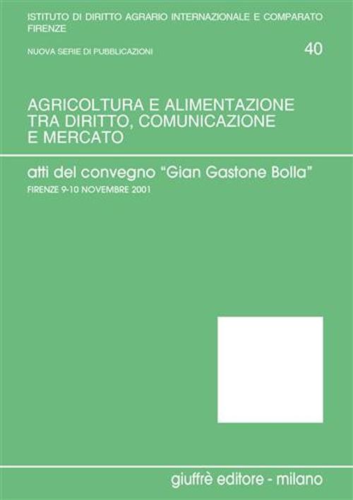 Agricoltura e alimentazione tra diritto, comunicazione e mercato. Verso un diritto agrario e agro-alimentare della produzione e del consumo. Atti